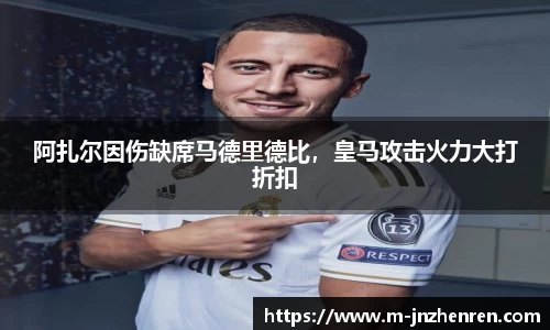 阿扎尔因伤缺席马德里德比，皇马攻击火力大打折扣